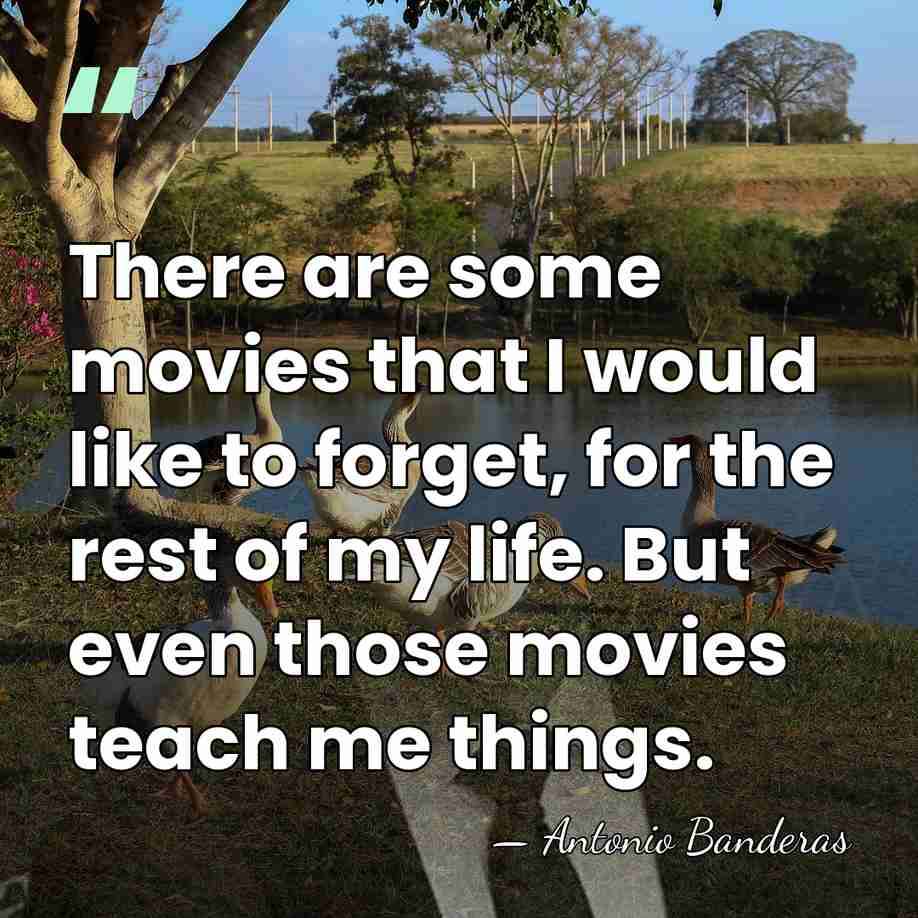 There are some movies that I would like to forget, for the&hellip; - Antonio Banderas