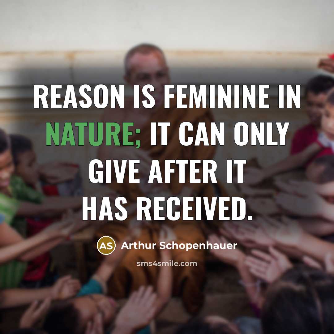 “Reason is feminine in nature; it can only give after…” quote by Arthur Schopenhauer