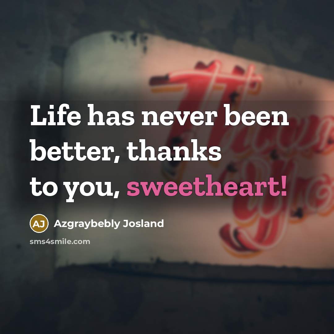 “Life has never been better, thanks to you, sweetheart!…” quote by Azgraybebly Josland