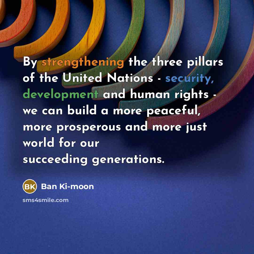 “By strengthening the three pillars of the United Nations -…” quote by Ban Ki-moon