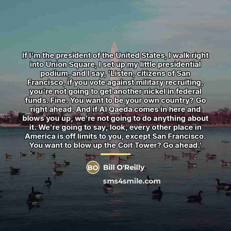 “If I'm the president of the United States, I walk…” quote by Bill O'Reilly