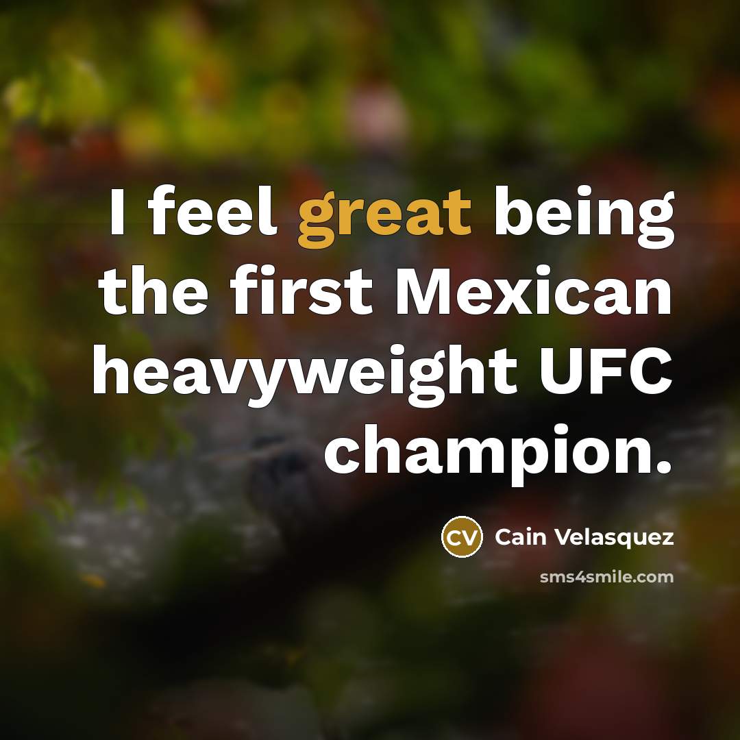 “I feel great being the first Mexican heavyweight UFC champion.…” quote by Cain Velasquez
