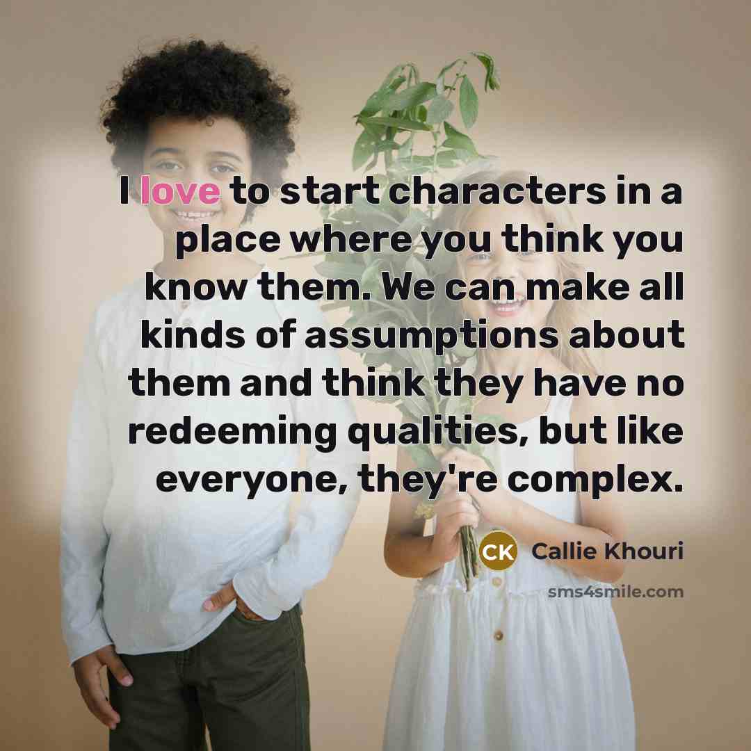 “I love to start characters in a place where you…” quote by Callie Khouri