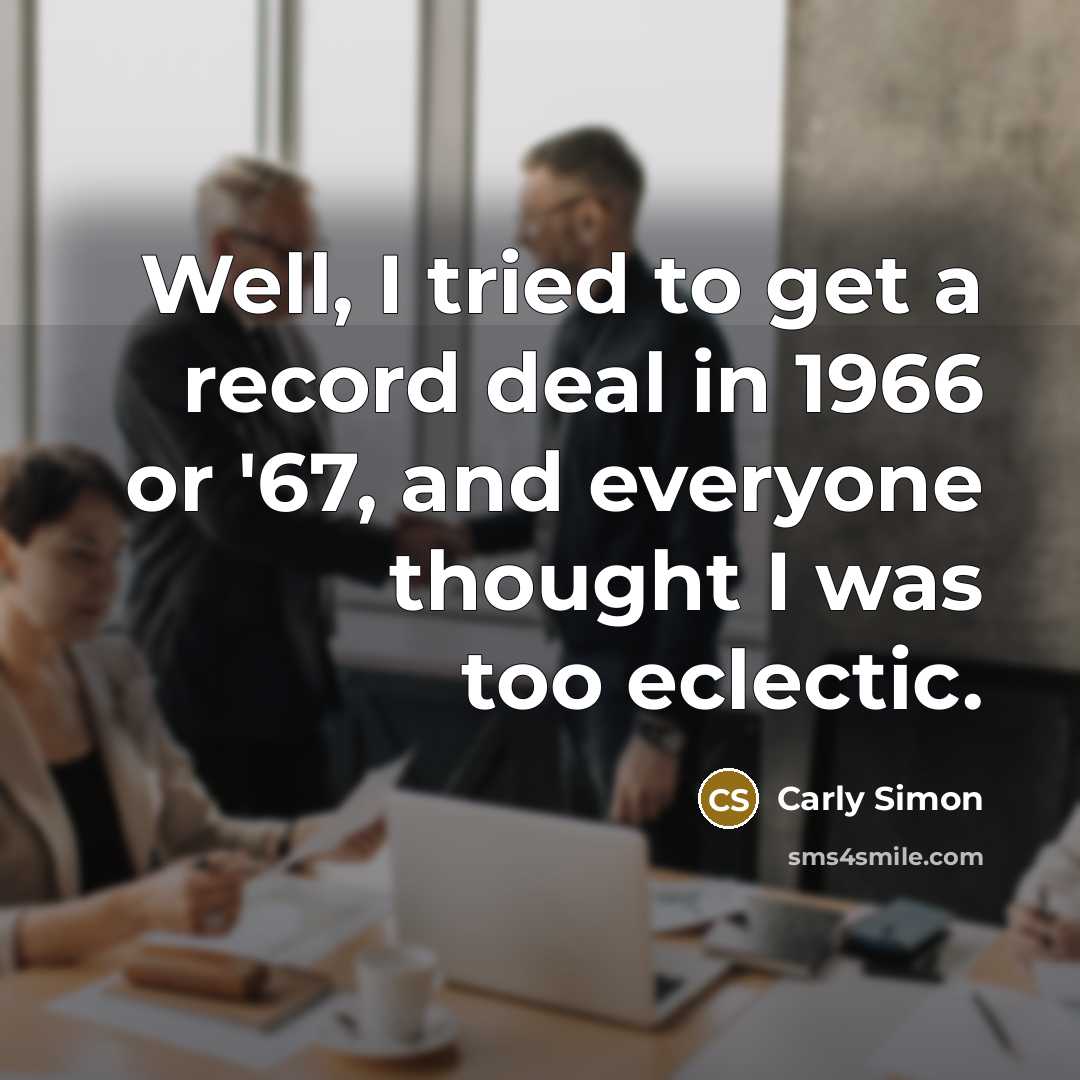 “Well, I tried to get a record deal in 1966…” quote by Carly Simon