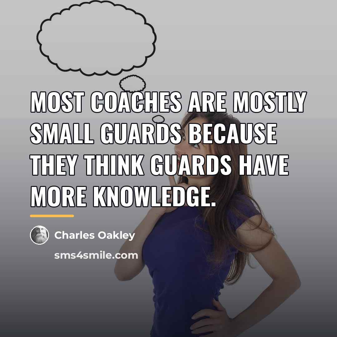 “Most coaches are mostly small guards because they think guards…” quote by Charles Oakley