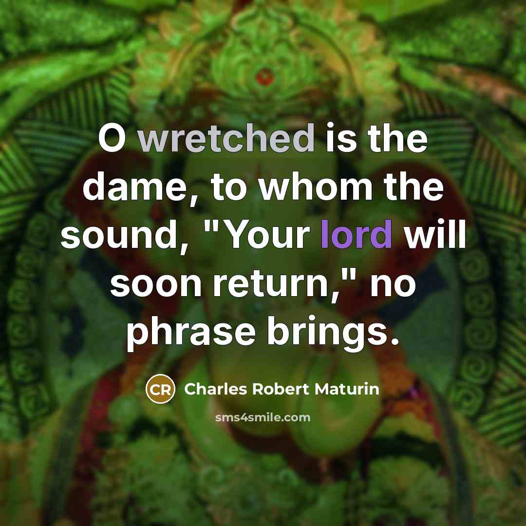 “O wretched is the dame, to whom the sound, "Your lord will soon return," no phrase brings.” quote by Charles Robert Maturin