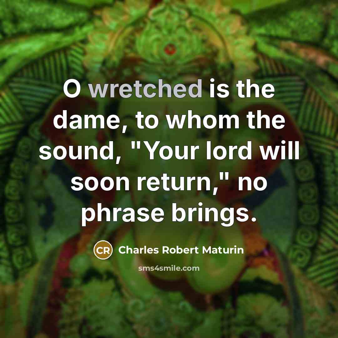 “O wretched is the dame, to whom the sound, "Your…” quote by Charles Robert Maturin