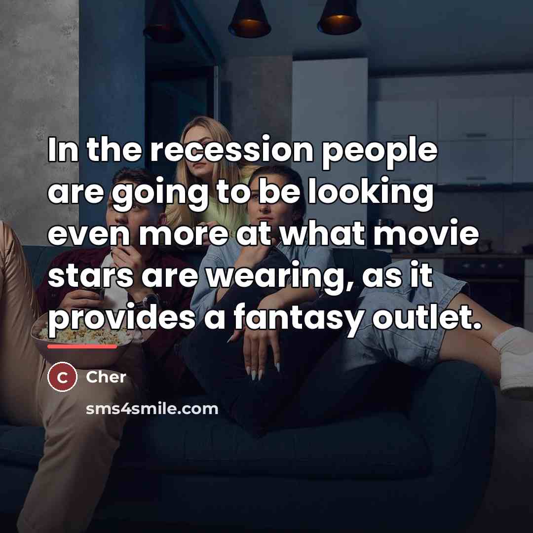 “In the recession people are going to be looking even…” quote by Cher
