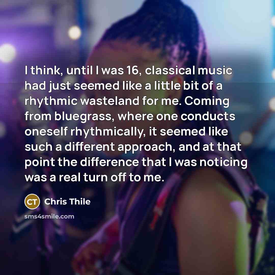 “I think, until I was 16, classical music had just…” quote by Chris Thile