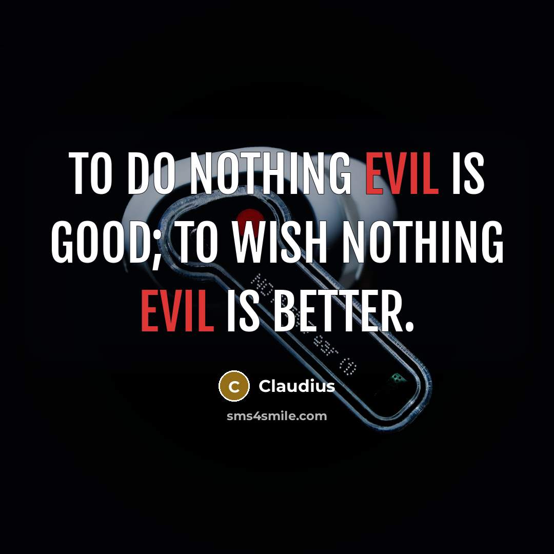 “To do nothing evil is good; to wish nothing evil…” quote by Claudius
