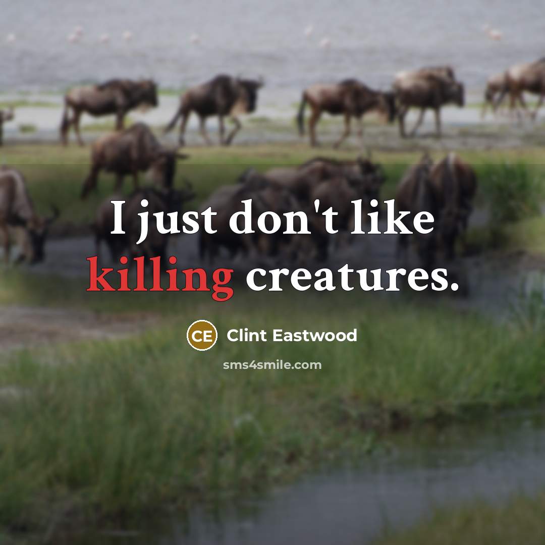 “I just don't like killing creatures.…” quote by Clint Eastwood