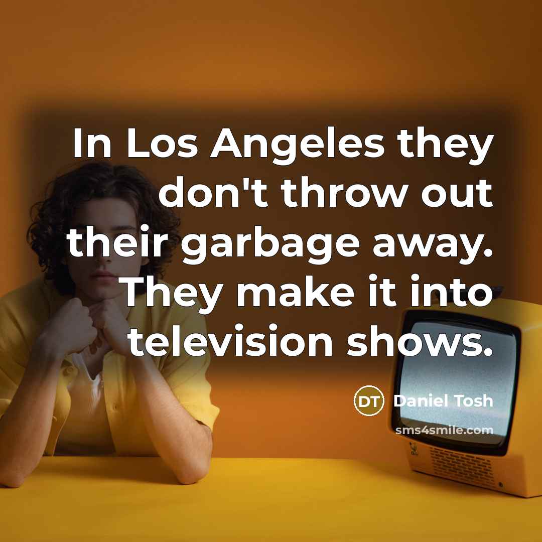 “In Los Angeles they don't throw out their garbage away.…” quote by Daniel Tosh
