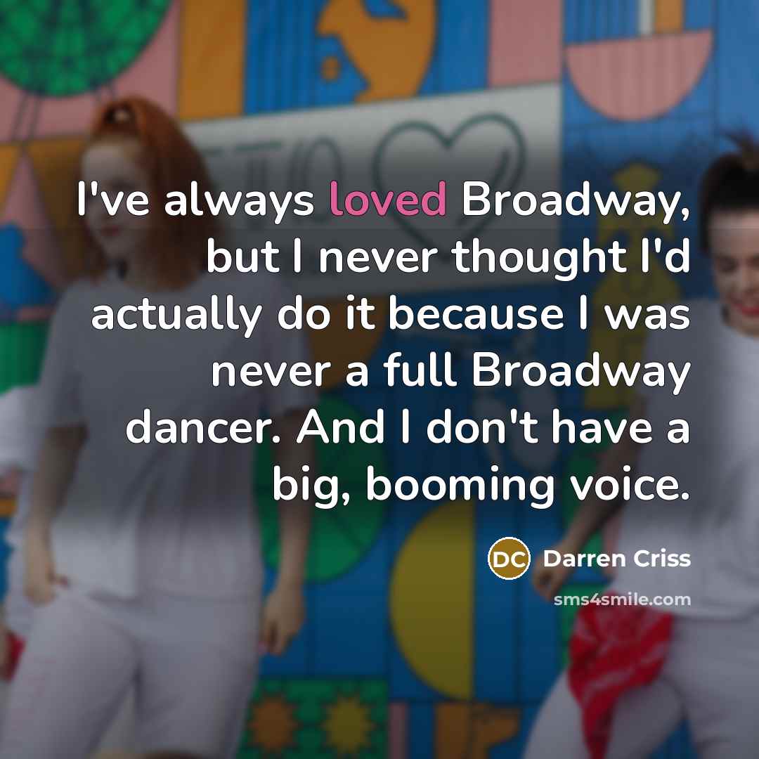 “I've always loved Broadway, but I never thought I'd actually…” quote by Darren Criss
