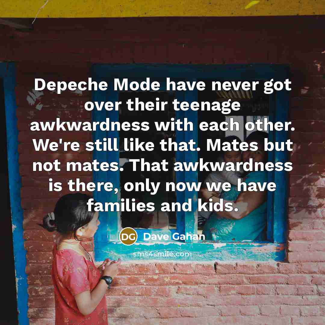 “Depeche Mode have never got over their teenage awkwardness with…” quote by Dave Gahan