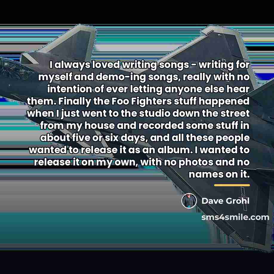 “I always loved writing songs - writing for myself and…” quote by Dave Grohl