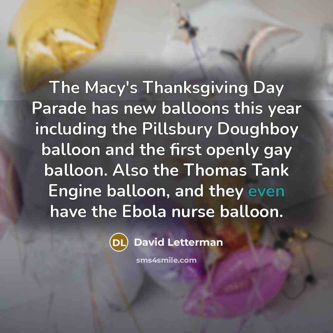 “The Macy's Thanksgiving Day Parade has new balloons this year…” quote by David Letterman