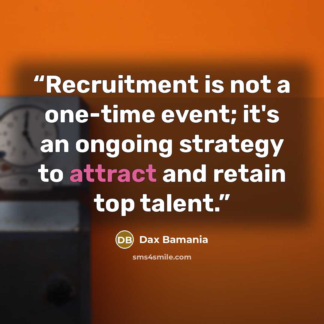 “Recruitment is not a one-time event; it's an ongoing strategy to attract and retain top talent.” quote by Dax Bamania