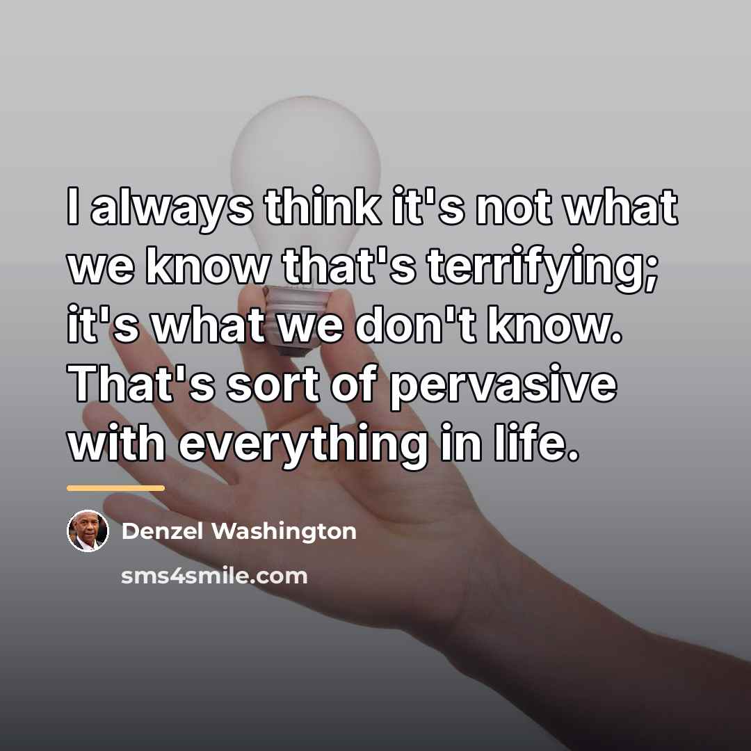 “I always think it's not what we know that's terrifying;…” quote by Denzel Washington