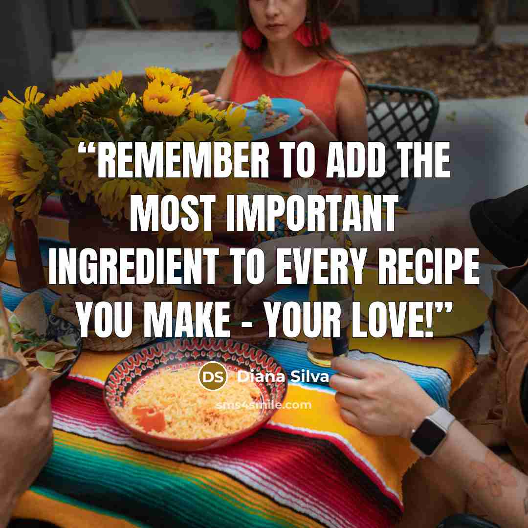 “Remember to add the most important ingredient to every recipe you make - your love!” quote by Diana Silva