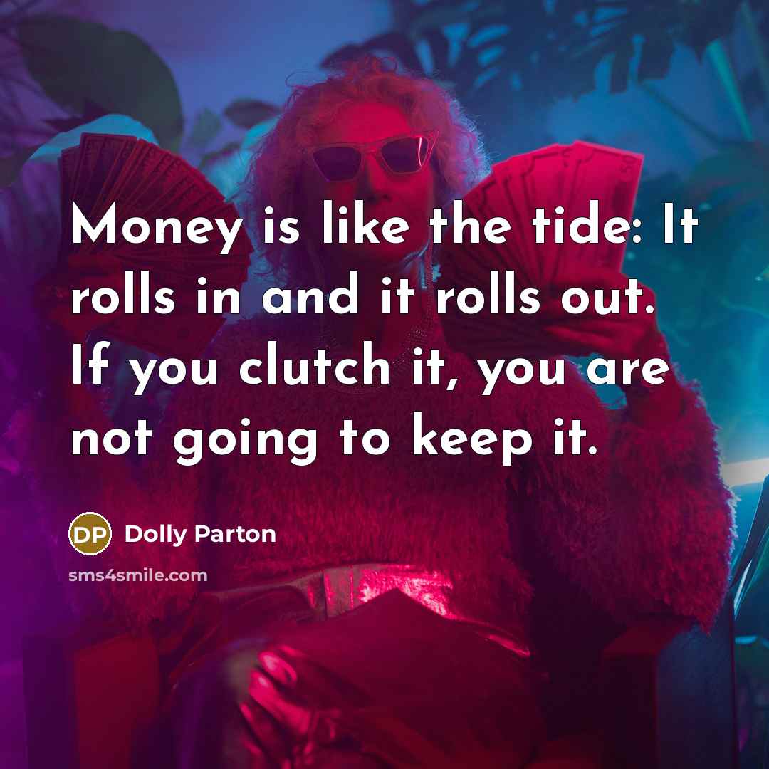 “Money is like the tide: It rolls in and it…” quote by Dolly Parton