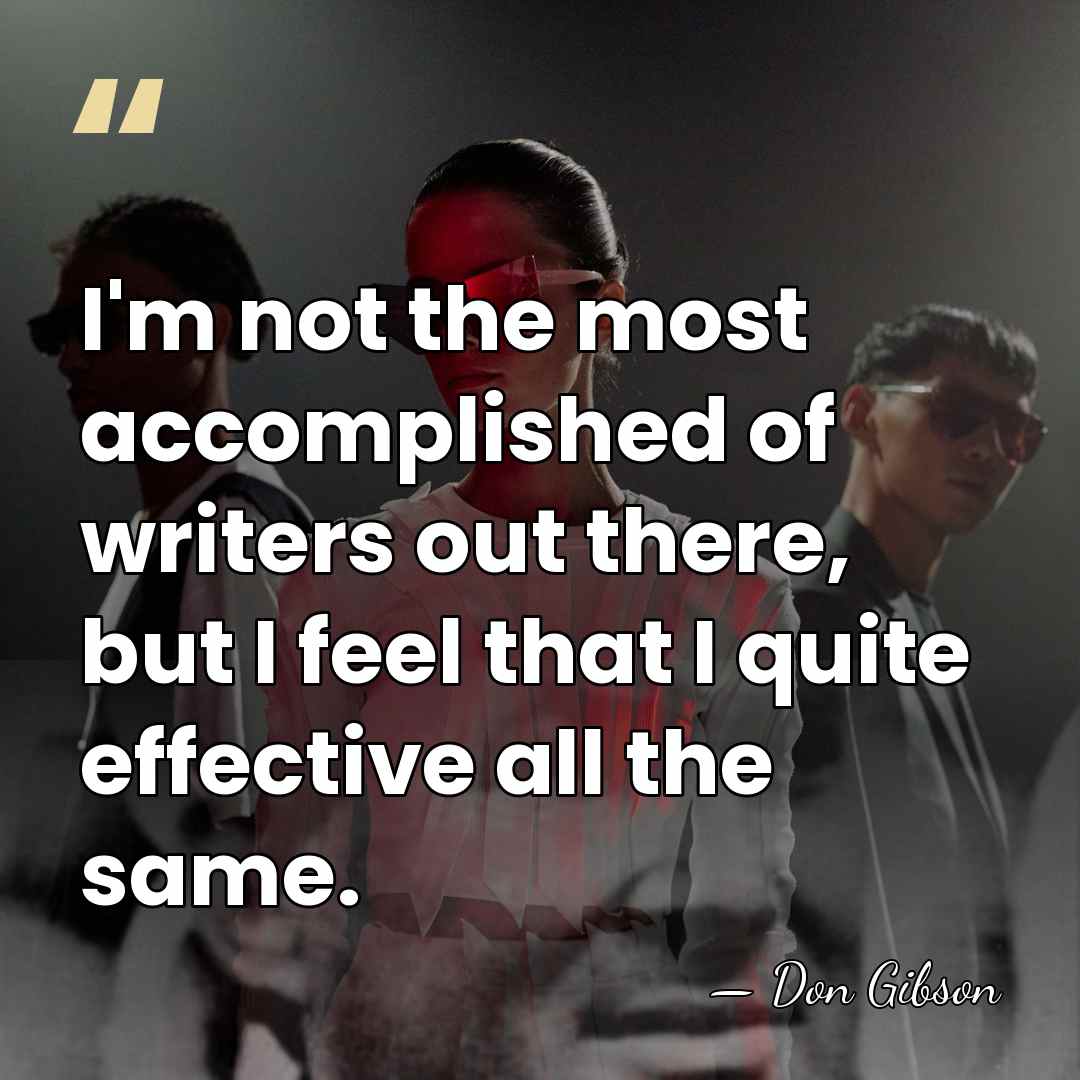 I'm not the most accomplished of writers out there, but I feel&hellip; - Don Gibson