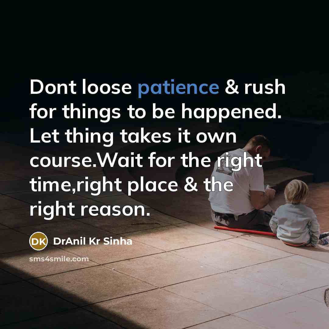 “Dont loose patience & rush for things to be happened.…” quote by DrAnil Kr Sinha