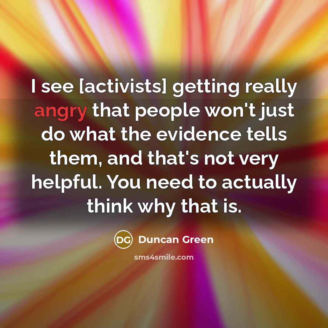 “I see [activists] getting really angry that people won't just…” quote by Duncan Green