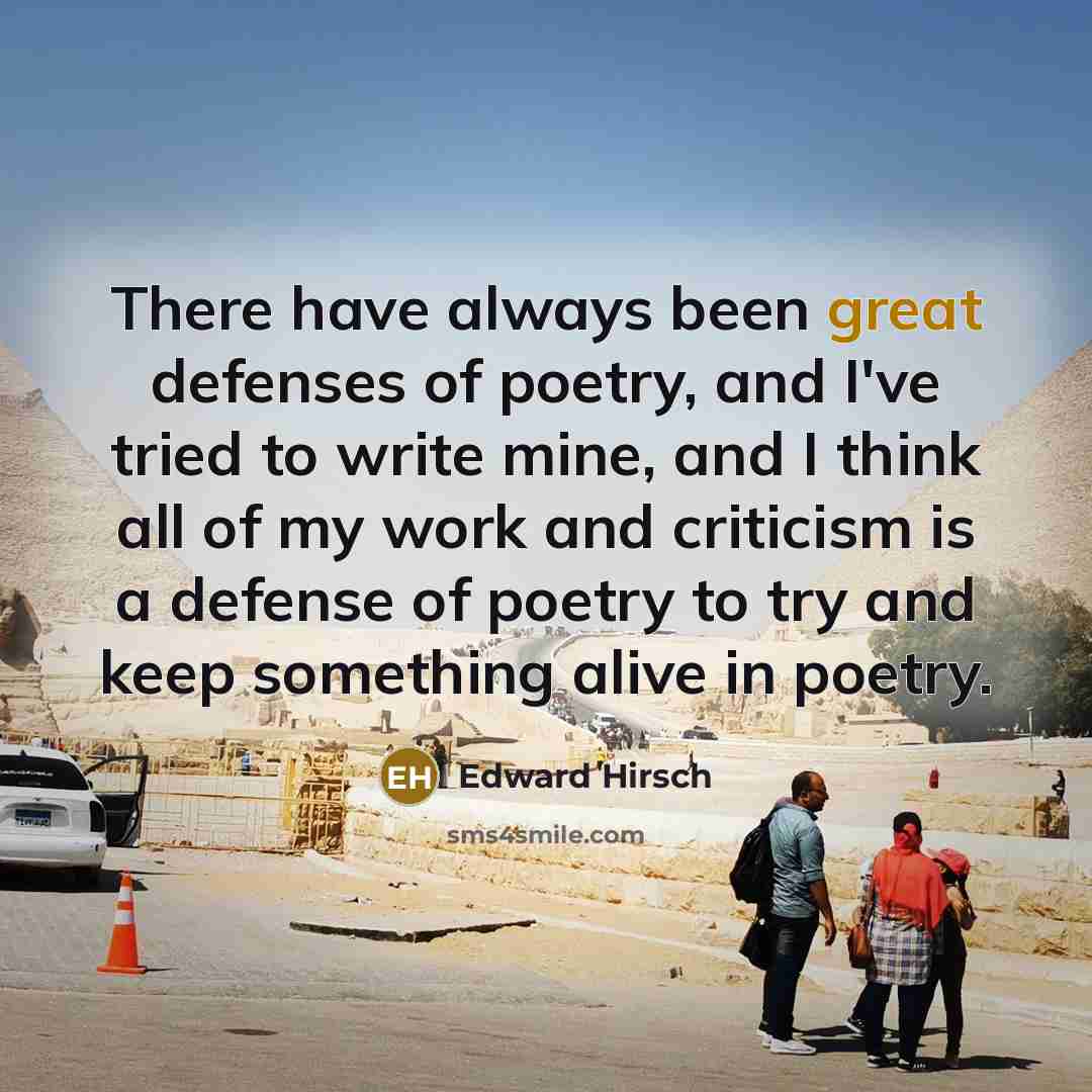 “There have always been great defenses of poetry, and I've…” quote by Edward Hirsch