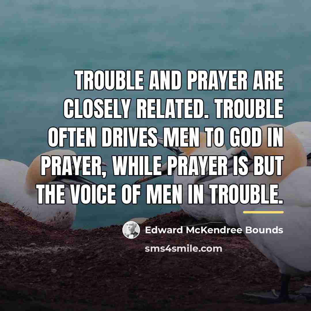 “Trouble and prayer are closely related. Trouble often drives men…” quote by Edward McKendree Bounds