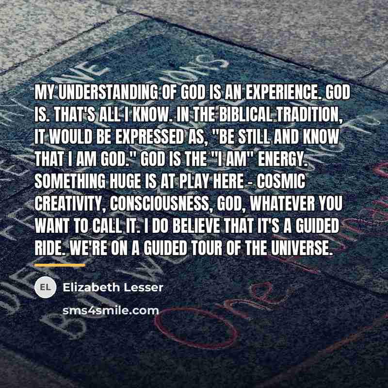 “My understanding of God is an experience. God is. That's…” quote by Elizabeth Lesser