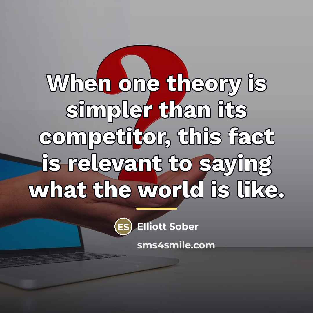 “When one theory is simpler than its competitor, this fact…” quote by Elliott Sober