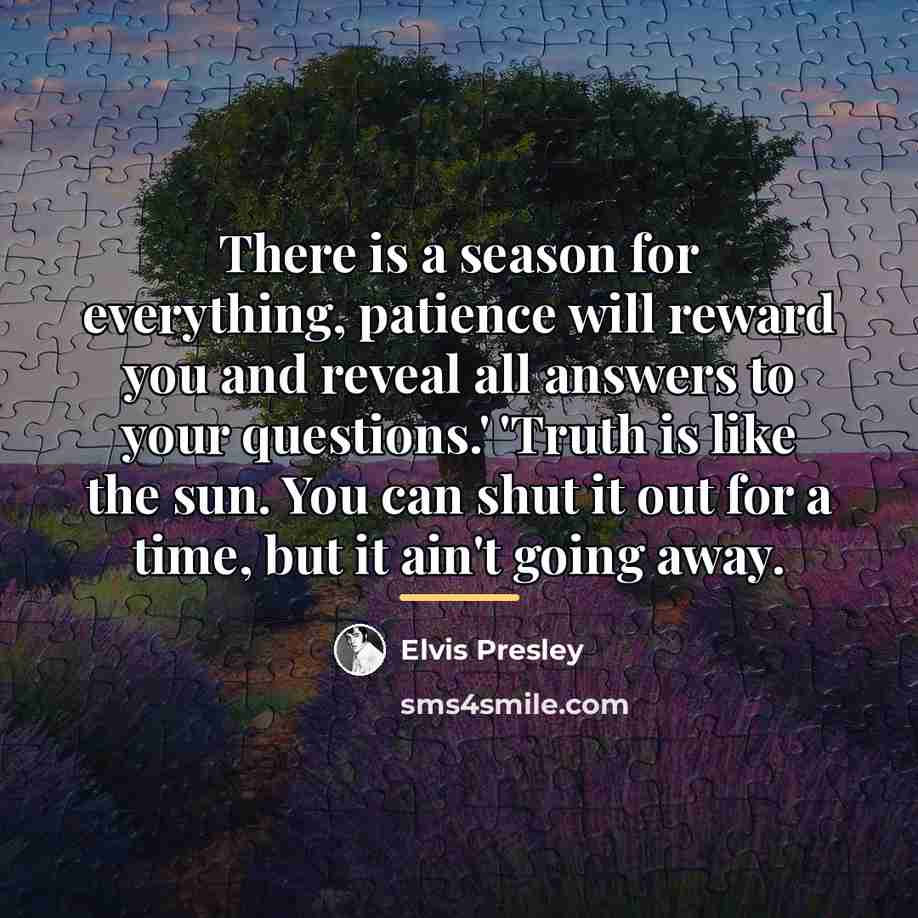 “There is a season for everything, patience will reward you…” quote by Elvis Presley