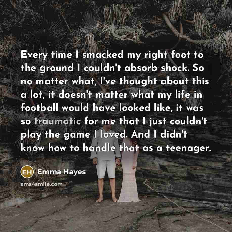 “Every time I smacked my right foot to the ground…” quote by Emma Hayes