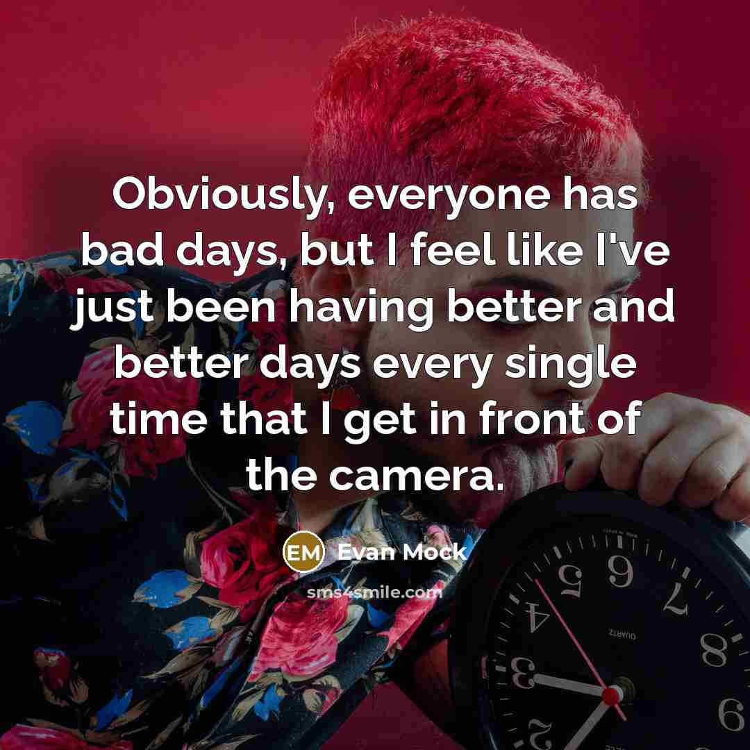 “Obviously, everyone has bad days, but I feel like I've…” quote by Evan Mock