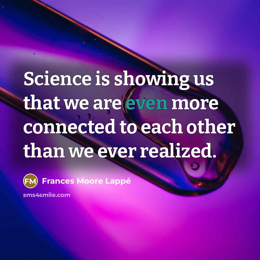 “Science is showing us that we are even more connected…” quote by Frances Moore Lappé