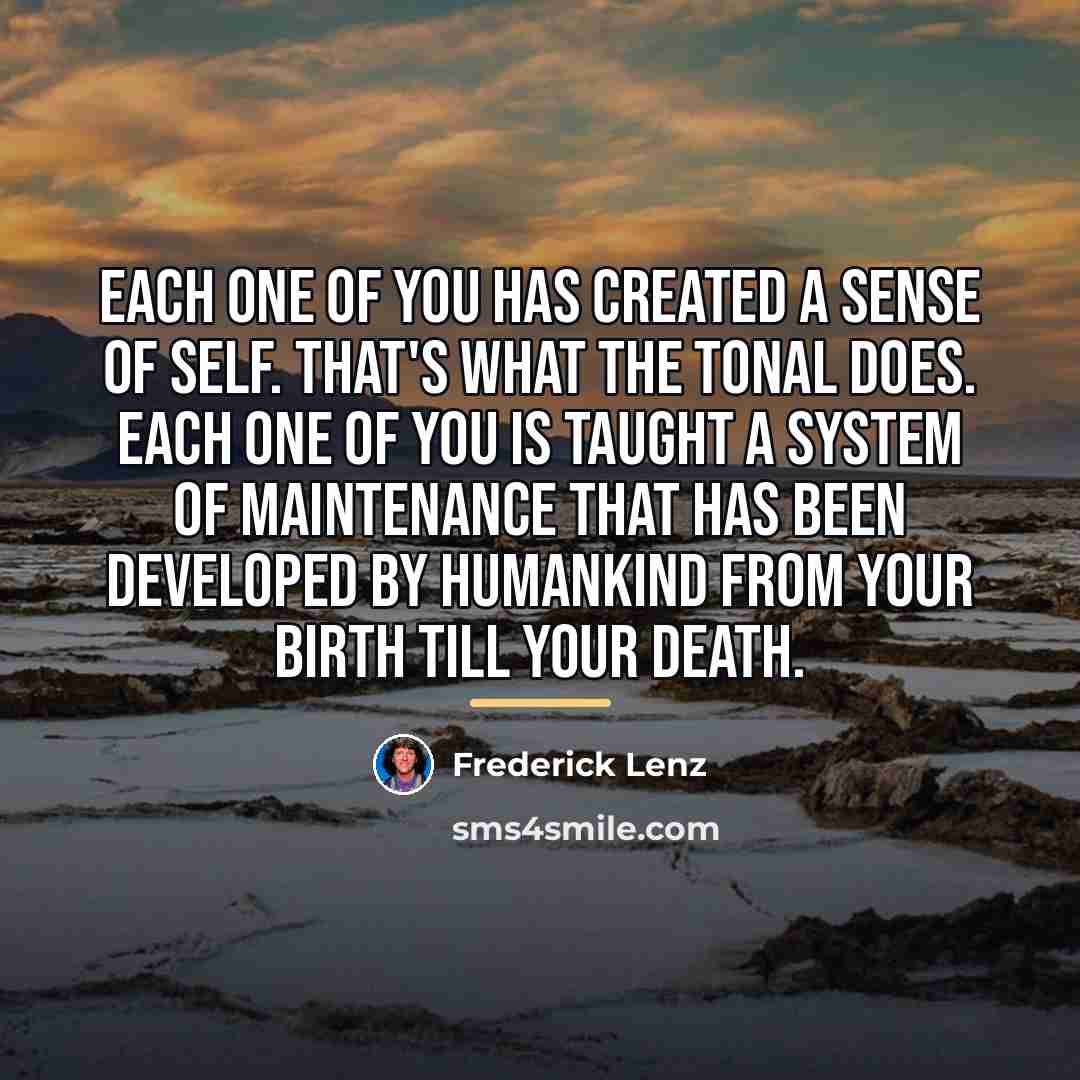 “Each one of you has created a sense of self.…” quote by Frederick Lenz