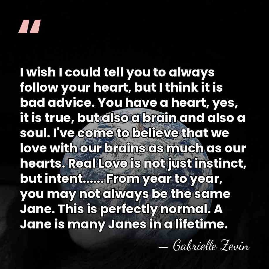I wish I could tell you to always follow your heart, but&hellip; - Gabrielle Zevin