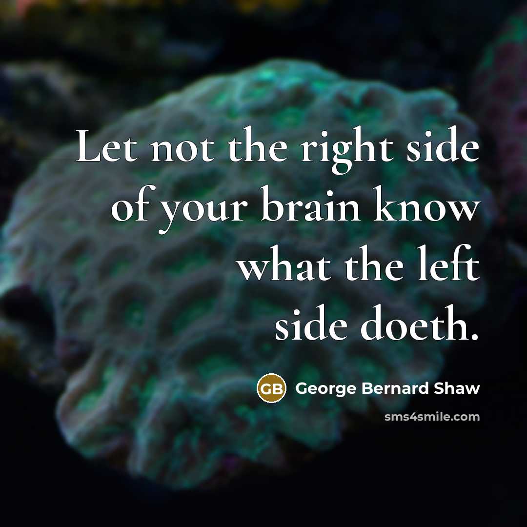 “Let not the right side of your brain know what…” quote by George Bernard Shaw