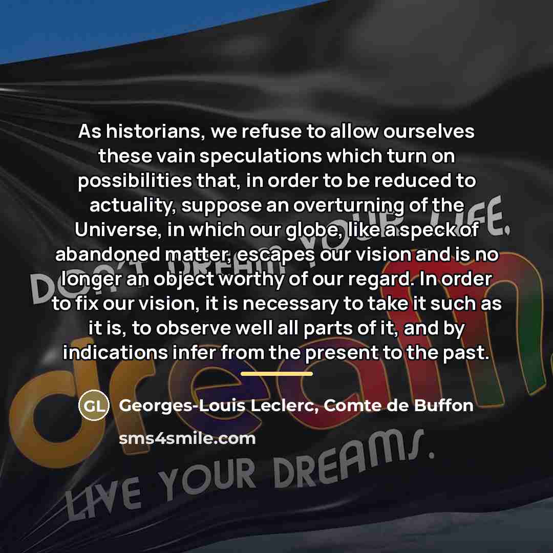 “As historians, we refuse to allow ourselves these vain speculations…” quote by Georges-Louis Leclerc, Comte de Buffon