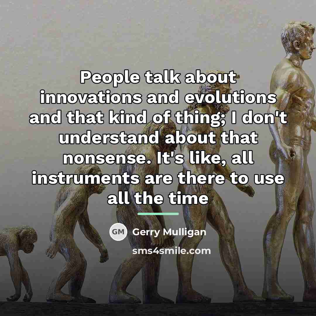 “People talk about innovations and evolutions and that kind of…” quote by Gerry Mulligan