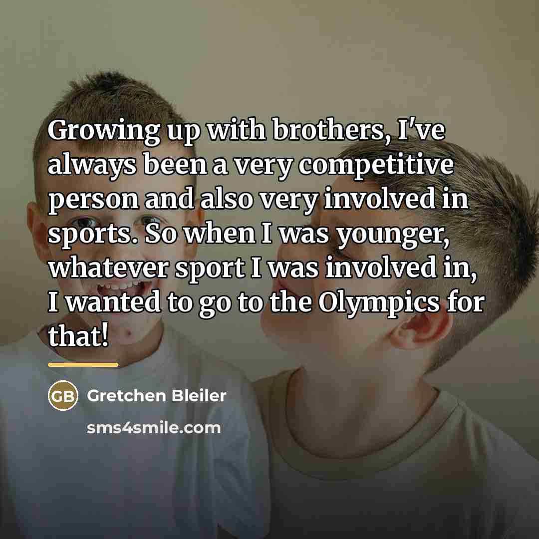 “Growing up with brothers, I've always been a very competitive…” quote by Gretchen Bleiler