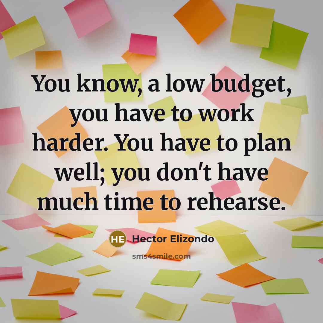 “You know, a low budget, you have to work harder.…” quote by Hector Elizondo