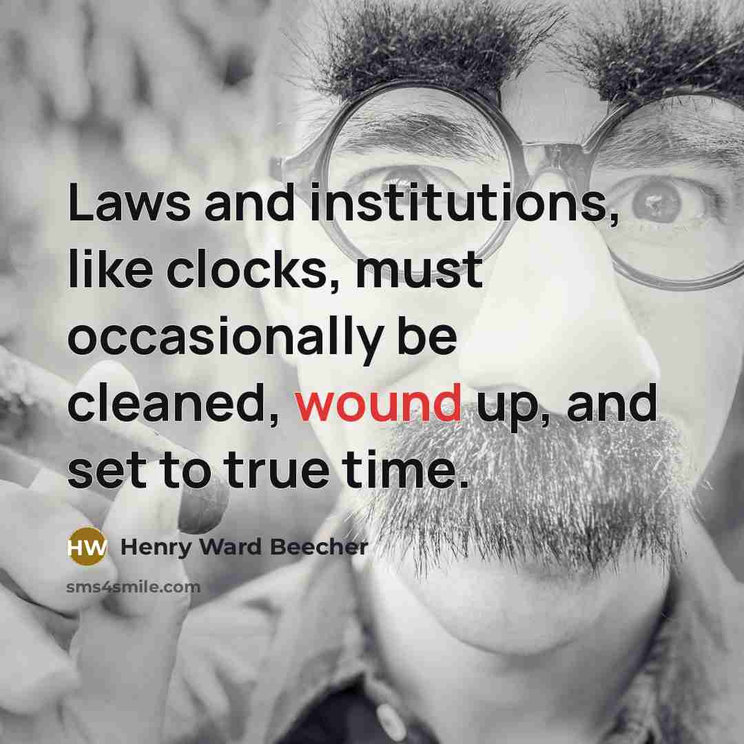 “Laws and institutions, like clocks, must occasionally be cleaned, wound…” quote by Henry Ward Beecher