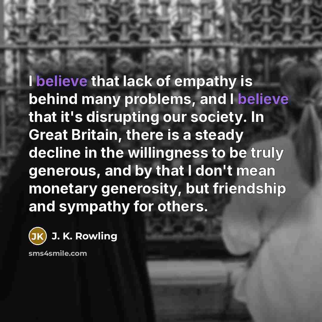 “I believe that lack of empathy is behind many problems,…” quote by J. K. Rowling