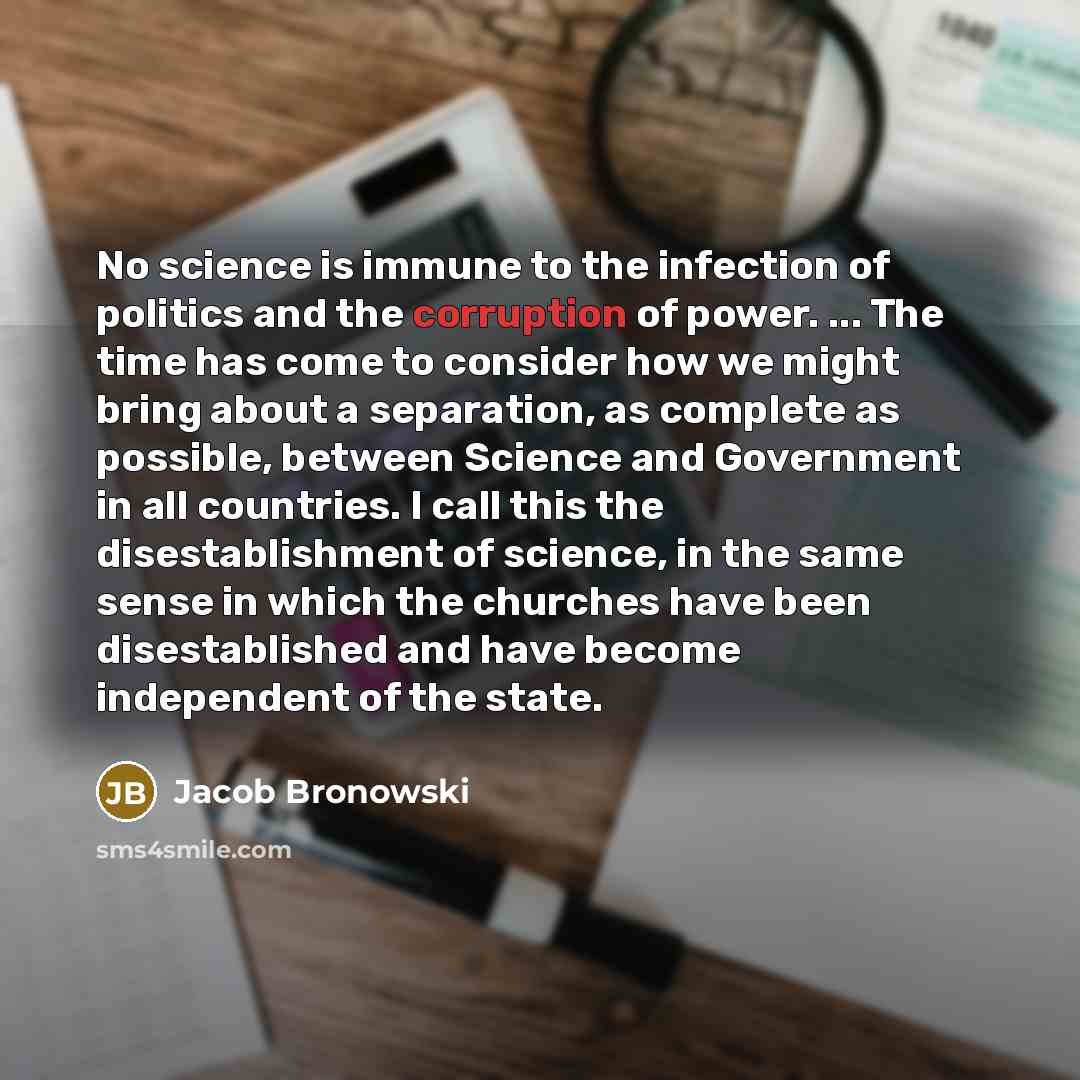 “No science is immune to the infection of politics and…” quote by Jacob Bronowski
