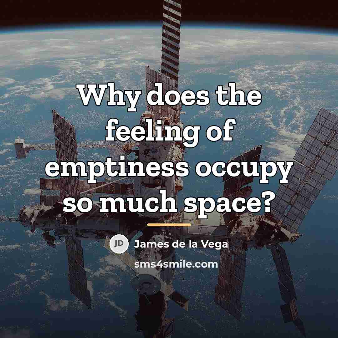 “Why does the feeling of emptiness occupy so much space?…” quote by James de la Vega