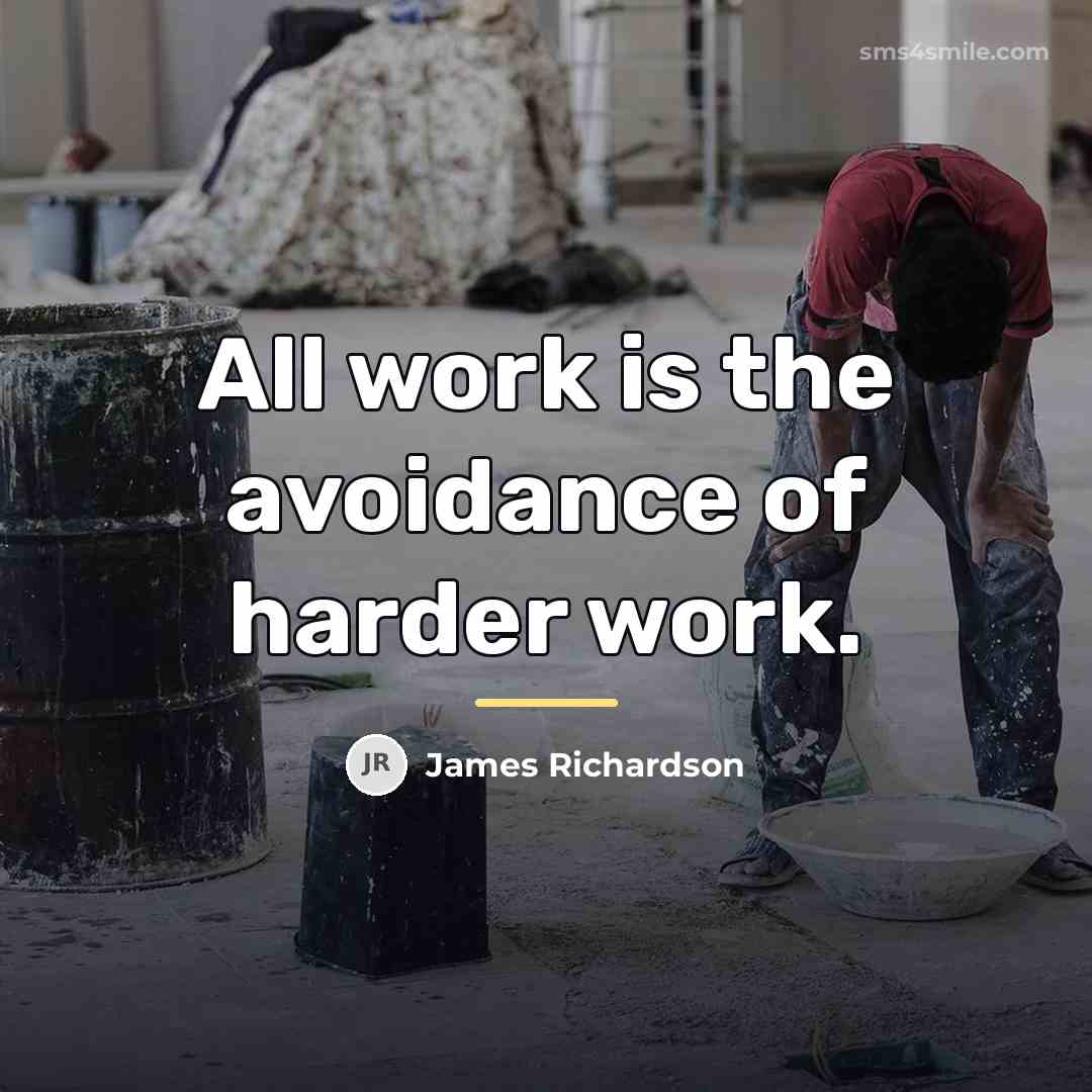 “All work is the avoidance of harder work.…” quote by James Richardson