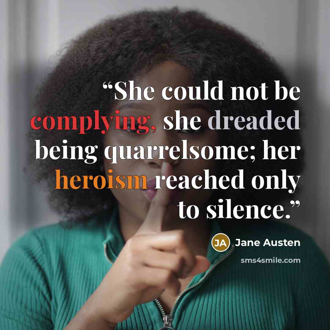 “She could not be complying, she dreaded being quarrelsome; her heroism reached only to silence.” quote by Jane Austen
