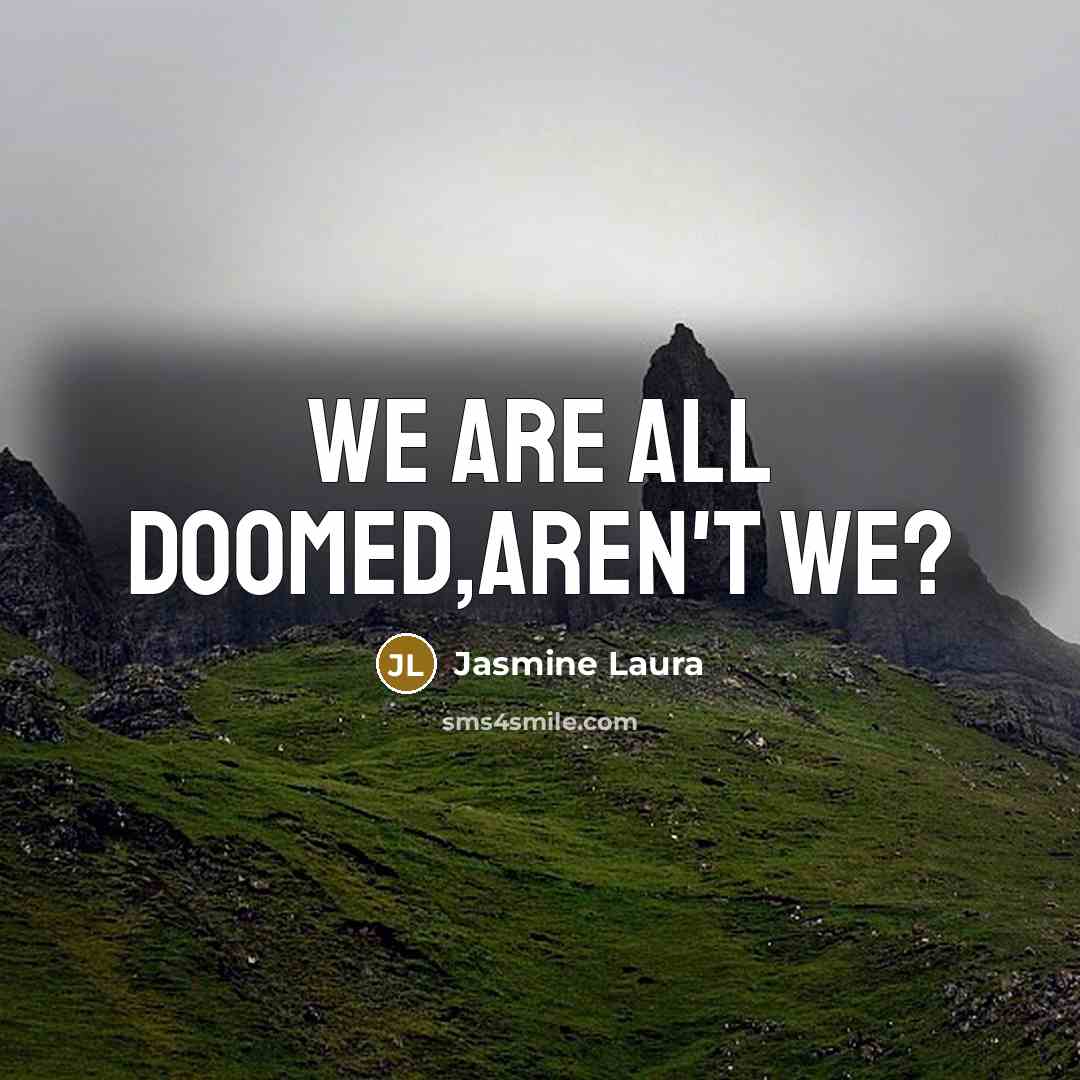 “We are all doomed,aren't we?” quote by Jasmine Laura