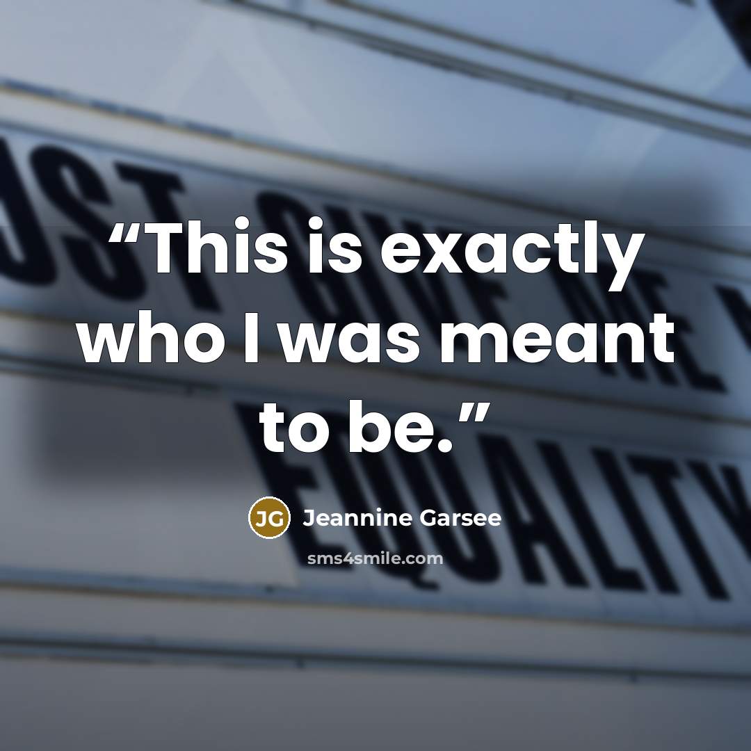 “This is exactly who I was meant to be.” quote by Jeannine Garsee